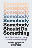 Somebody Should Do Something : How Anyone Can Help Create Social Change-9780262049788