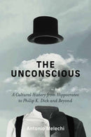 The Unconscious : A Cultural History from Hippocrates to Philip K. Dick and Beyond-9780262051026