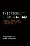 The Credibility Crisis in Science : Tweakers, Fraudsters, and the Manipulation of Empirical Results-9780262051279