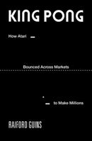 King PONG : How Atari Bounced Across Markets to Make Millions-9780262051330