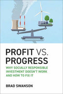 Profit vs. Progress : Why Socially Responsible Investment Doesn't Work and How to Fix It-9780262051590
