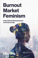 Burnout Market Feminism : Urban Chinese Businesswomen in the Internet Age-9780262051880