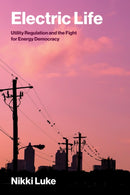 Electric Life : Utility Regulation and the Fight for Energy Democracy-9780262051972