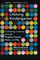 Lifelong Kindergarten : Cultivating Creativity through Projects, Passion, Peers, and Play-9780262536134