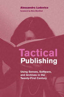 Tactical Publishing : Using Senses, Software, and Archives in the Twenty-First Century-9780262542050