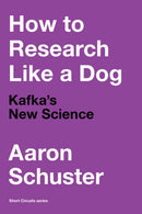 How to Research Like a Dog : Kafka's New Science-9780262543545