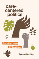 Care-Centered Politics : From the Home to the Planet-9780262543750