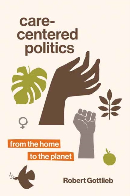 Care-Centered Politics : From the Home to the Planet-9780262543750