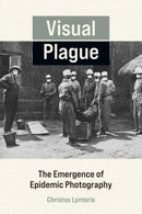 Visual Plague : The Emergence of Epidemic Photography-9780262544221