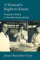 A Woman's Right to Know : Pregnancy Testing in Twentieth-Century Britain-9780262544399