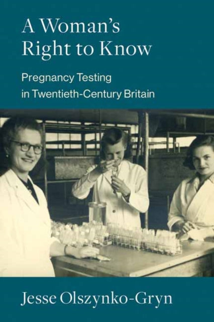A Woman's Right to Know : Pregnancy Testing in Twentieth-Century Britain-9780262544399