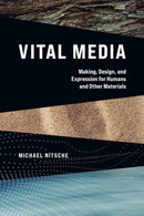 Vital Media : Making, Design, and Expression for Humans and Other Materials-9780262544580