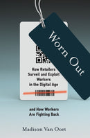 Worn Out : How Retailers Surveil and Exploit Workers in the Digital Age and How Workers Are Fighting Back-9780262544931
