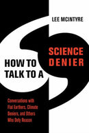 How to Talk to a Science Denier : Conversations with Flat Earthers, Climate Deniers, and Others Who Defy Reason-9780262545051