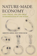 Nature-Made Economy : Cod, Capital, and the Great Economization of the Ocean-9780262545525