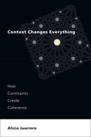 Context Changes Everything : How Constraints Create Coherence-9780262545662