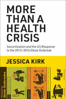 More Than a Health Crisis : Securitization and the US Response to the 2013-2016 Ebola Outbreak-9780262545693