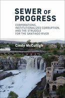 Sewer of Progress : Corporations, Institutionalized Corruption, and the Struggle for the Santiago River-9780262545921