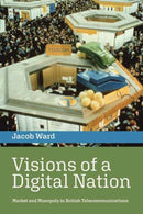 Visions of a Digital Nation : Market and Monopoly in British Telecommunications-9780262546294