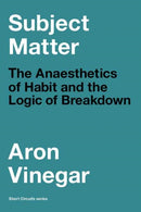 Subject Matter : The Anaesthetics of Habit and the Logic of Breakdown-9780262546362