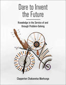 Dare to Invent the Future : Knowledge in the Service of and through Problem-Solving-9780262546867