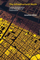 The Infrastructural South : Techno-Environments of the Third Wave of Urbanization-9780262546874