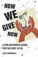 How We Give Now : A Philanthropic Guide for the Rest of Us-9780262547215