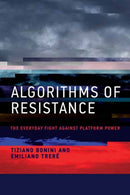 Algorithms of Resistance : The Everyday Fight against Platform Power-9780262547420