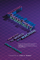 Building SimCity : How to Put the World in a Machine-9780262547482