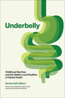 Underbelly : Childhood Diarrhea and the Hidden Local Realities of Global Health-9780262547765