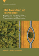 The Evolution of Techniques : Rigidity and Flexibility in Use, Transmission, and Innovation-9780262547802