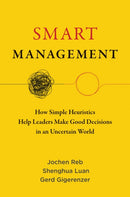 Smart Management : How Simple Heuristics Help Leaders Make Good Decisions in an Uncertain World-9780262548014