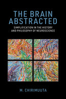 The Brain Abstracted : Simplification in the History and Philosophy of Neuroscience-9780262548045