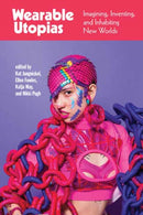 Wearable Utopias : Imagining, Inventing, and Inhabiting New Worlds-9780262548250