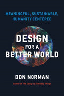 Design for a Better World : Meaningful, Sustainable, Humanity Centered-9780262548304