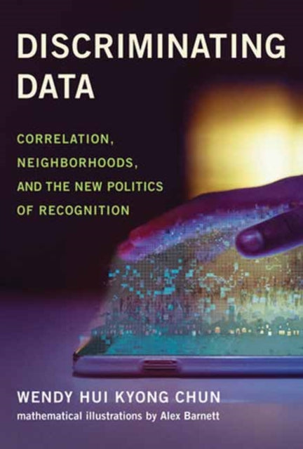 Discriminating Data : Correlation, Neighborhoods, and the New Politics of Recognition-9780262548526
