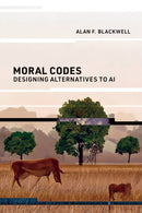 Moral Codes : Designing Alternatives to AI-9780262548717
