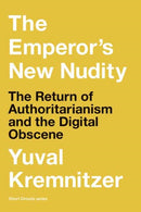 The Emperor's New Nudity : The Return of Authoritarianism and the Digital Obscene-9780262549042