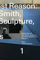 Against Reason, Volume 1 : Tony Smith, Sculpture, and Other Modernisms-9780262549141
