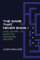 The Game That Never Ends : How Lawyers Shape the Videogame Industry-9780262549394