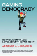 Gaming Democracy : How Silicon Valley Leveled Up the Far Right-9780262549417