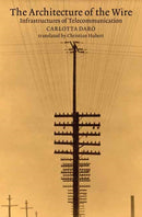 The Architecture of the Wire : Infrastructures of Telecommunication-9780262551632