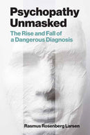 Psychopathy Unmasked : The Rise and Fall of a Dangerous Diagnosis-9780262552202