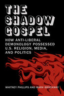 The Shadow Gospel : How Anti-liberal Demonology Possessed U.S. Religion, Media, and Politics-9780262552271
