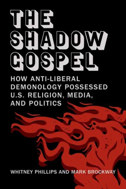 The Shadow Gospel : How Anti-liberal Demonology Possessed U.S. Religion, Media, and Politics-9780262552271