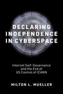 Declaring Independence in Cyberspace : Internet Self-Governance and the End of U.S. Control of ICANN-9780262552585