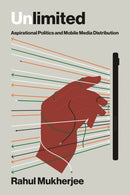 Unlimited : Aspirational Politics and Mobile Media Distribution-9780262552714