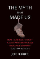 The Myth That Made Us : How False Beliefs about Racism and Meritocracy Broke Our Economy (and How to Fix It)-9780262552851