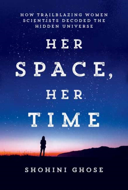Her Space, Her Time : How Trailblazing Women Scientists Decoded the Hidden Universe-9780262552998