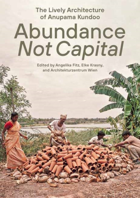 Abundance not Capital : The Lively Architecture of Anupama Kundoo-9780262553124